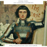 Protagonistas da história: JOANA D’ARC (1412-1431) Um coração guerreiro