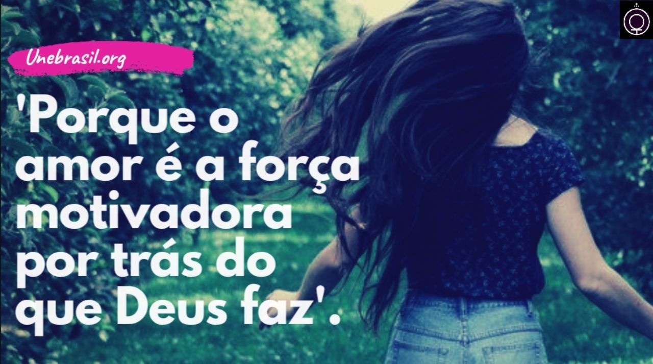 Porque o AMOR é a Força Motivadora por Trás do que DEUS faz.