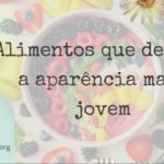 Alimentos que deixam a aparência mais jovem