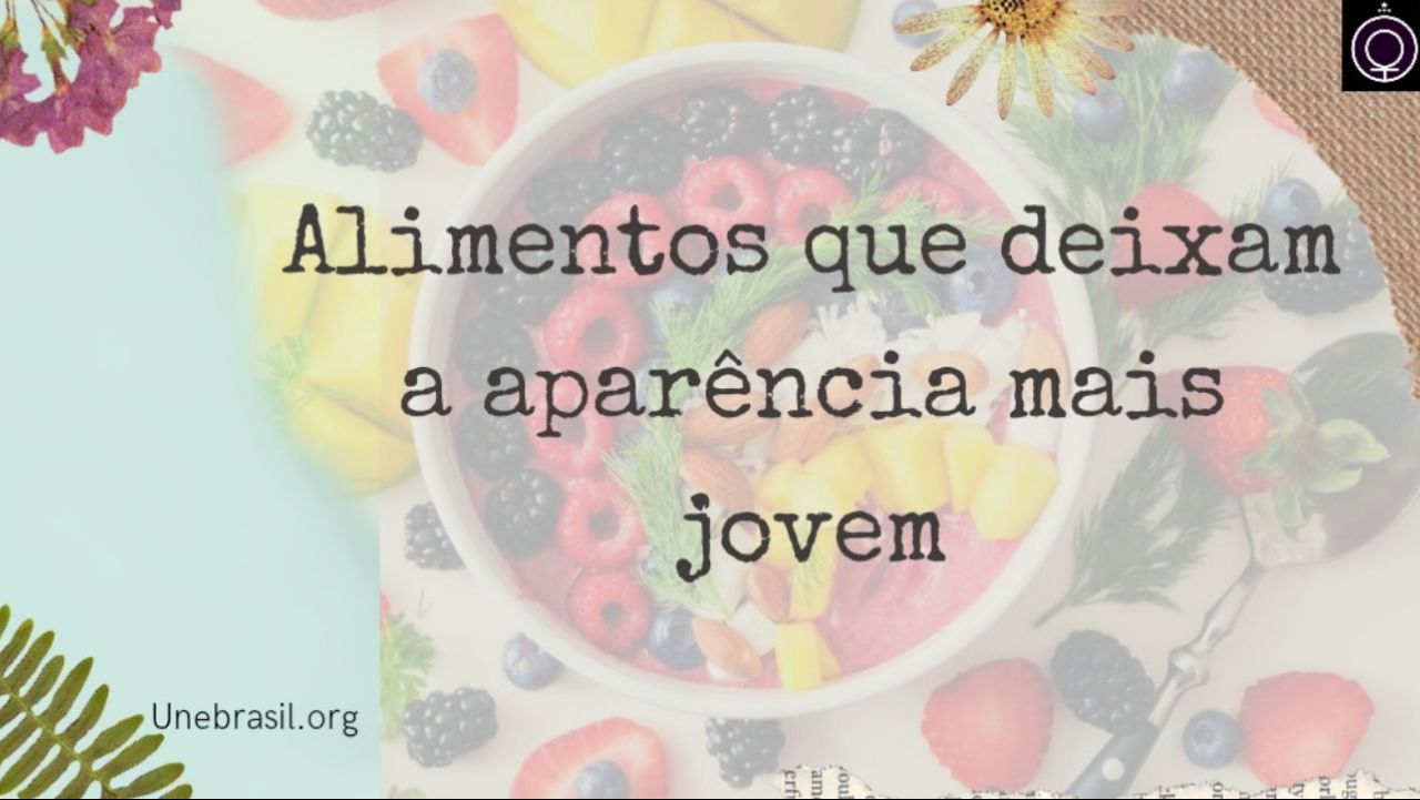Alimentos que deixam a aparência mais jovem